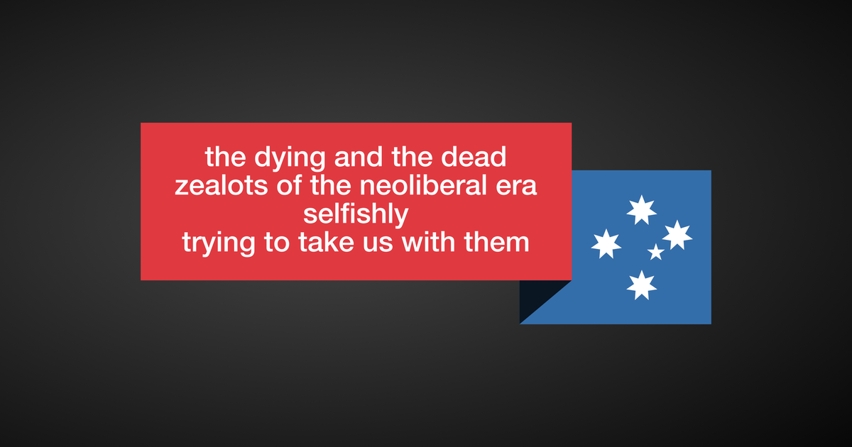 Australian Labor political party logo, the text reads "the dying and the dead zealots of the neoliberal era selfishly trying to take us with them"